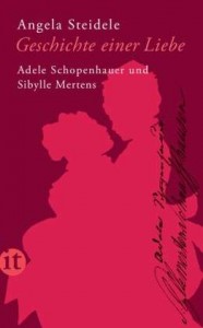 Angela Steidele: Geschichte einer Liebe - Adele Schopenhauer und Sibylle Mertens