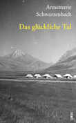 Annemarie Schwarzenbach: Das glückliche Tal