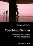 Wolfgang Wilhelm: Coaching Gender - Supervision und Coaching auf dem Weg zwischen den Geschlechtern