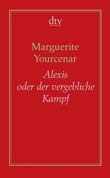 Marguerite Yourcenar: Alexis oder der vergebliche Kampf