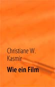 Christiane W. Kasmir : Wie ein Film