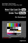 Sarah Binder / Sarah Kanawin u. a. (Hg.): How I Got Lost Six Feet Under Your Mother