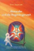 Ewa Jagaciak: Alexander und die Regenbogenzeit