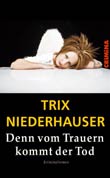 Trix Niederhauser: Denn vom Trauern kommt der Tod