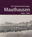 Verein für Gedenken und Geschichtsforschung in öst: Das Konzentrationslager Mauthausen 1938 - 1945