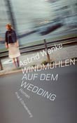 Astrid Wenke: Windmühlen auf dem Wedding