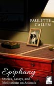 Paulette Callen: Epiphany - Stories, Essays, and Meditations on Animals