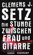 Clemens J. Setz: Die Stunde zwischen Frau und Gitarre