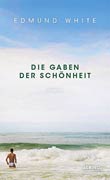 Edmund White: Die Gaben der Schönheit