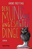 Anne Freytag: Den Mund voll ungesagter Dinge