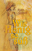 Ruth Gogoll: Wie Honig so süß