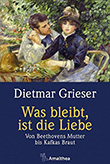 Dietmar Grieser: Was bleibt, ist die Liebe