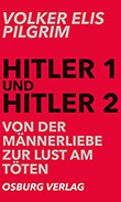 Volker Elis Pilgrim: Hitler 1 und Hitler 2: Von der Männerliebe zur Lust am Töten