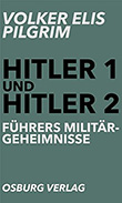 Volker Elis Pilgrim: Hitler 1 und Hitler 2: Führers Militärgeheimnisse