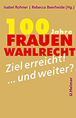 Isabel Roher und Rebecca Beerheide (Hg.): 100 Jahre Frauenwahlrecht - Ziel erreicht! ... und weiter?