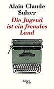 Alain Claude Sulzer: Die Jugend ist ein fremdes Land