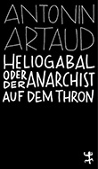 Antonin Artaud: Heliogabal oder Der Anarchist auf dem Thron