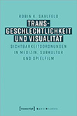 Robin K. Saalfeld: Transgeschlechtlichkeit und Visualitt