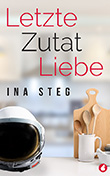 Ina Steg: Letzte Zutat Liebe