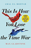 Amal Al-Mohtar / Max Goldstone: This Is How You Lose the Time War