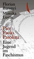 Florian Baranyi / Monika Lustig: Pier Paolo Pasolini - Eine Jugend im Faschismus