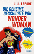 Jill Lepore: Die geheime Geschichte von Wonderwoman