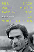 Pier Paolo Pasolini: Nach meinem Tod zu veröffentlichen