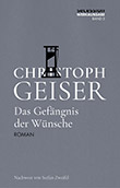 Christoph Geiser: Das Gefängnis der Wünsche