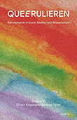 Oliver Klaassen / Andrea Seier (Hg.): Queerulieren - Störmomente in Kunst, Medien und Wissenschaft