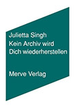 Julietta Singh: Kein Archiv wird dich wiederherstellen