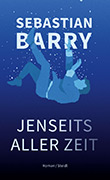Sebastian Barry: Jenseits aller Zeit
