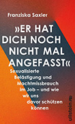 Franziska Saxler: Er hat dich noch nicht mal angefasst!