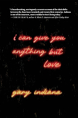 Gary Indiana: I Can Give You Anything But Love