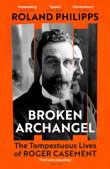 Roland Philipps: Broken Archangel : The Tempestuous Lives of Roger Casement